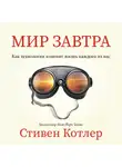 Стивен Котлер - Мир завтра. Как технологии изменят жизнь каждого из нас
