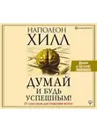 Наполеон Хилл - Думай и будь успешным! 15 способов достижения всего