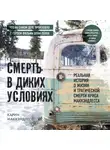 Карин МакКэндлесс - Смерть в диких условиях. Реальная история о жизни и трагической смерти Криса МакКэндлесса