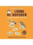 Татьяна  Гартман - Слово не воробей. Разбираем ошибки устной речи