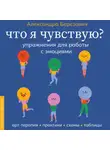 Александра Березович - Что я чувствую? Упражнения для работы с эмоциями