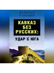 Валерий Коровин - Кавказ без русских: удар с юга