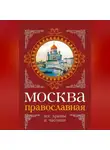 Михаил Вострышев - Москва православная. Все храмы и часовни