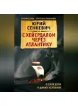 Юрий Сенкевич - С Хейердалом через Атлантику. О силе духа в диких условиях
