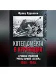 Франц Куровски - Котел смерти в Курляндии. Хроника сражений группы армий «Север». 1944–1945