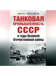 Никита Мельников - Танковая промышленность СССР в годы Великой Отечественной войны