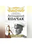 Валентин Рунов - Легендарный Колчак. Адмирал и Верховный Правитель России