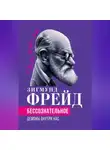 Зигмунд Фрейд - Беcсознательное. Демоны внутри нас