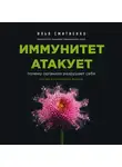 Илья Смитиенко - Иммунитет атакует. Почему организм разрушает себя