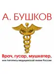 Александр Бушков - Врач, гусар, мушкетер, или Летопись медицинской жизни России