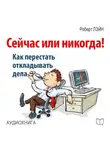 Роберт Лэйн - Сейчас или никогда! Как перестать откладывать дела