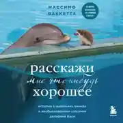 Постер книги Расскажи мне что-нибудь хорошее. История о маленьких ежиках и необыкновенном спасении дельфина Каси