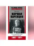 Юрий Рипенко - Маршал Варенцов. Путь к вершинам славы и долгое забвение. 1901-1971