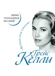 Грейс Келли - Грейс Келли. Жизнь, рассказанная ею самой