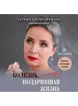 Татьяна Хорошунова - Болезнь, подарившая жизнь