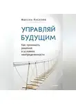 Максим Киселев - Управляй будущим. Как принимать решения в условиях неопределенности