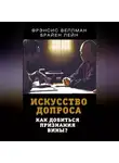 Фрэнсис Веллман - Искусство допроса. Как добиться признания вины?
