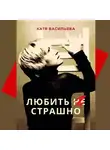 Катя Васильева - Любить (НЕ) страшно