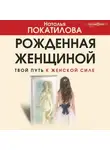 Наталья Покатилова - Рожденная женщиной. Твой путь к женской силе