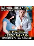 Татьяна Михаль - Беременна не по правилам, или Цена одной ошибки