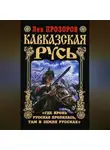 Лев Прозоров - Кавказская Русь. «Где кровь Русская пролилась, там и Земля Русская»