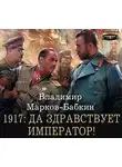 Владимир Марков-Бабкин - 1917: Да здравствует император!