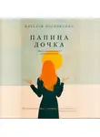 Наталья Москвитина - Папина дочка. Путь от отца земного к Отцу Небесному