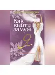Ирина Пушкарёва - Как выйти замуж