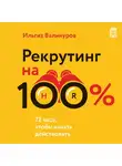 Ильгиз Валинуров - Рекрутинг на 100 %. Искусство привлекать лучших