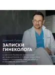 Дмитрий Лубнин - Записки гинеколога: о женских болезнях от эрозии до эндометриоза, о том, как перестать ходить к гинекологу «как на работу» и наконец-то вылечиться