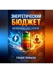 Гордей Черкасов - Энергетический бюджет. Как распределять силы а не время