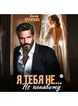 Елена Архипова - Я тебя не… Не ненавижу