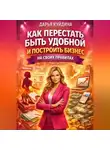 Дарья Куйдина - Как перестать быть удобной и построить бизнес на своих правилах (Часть 1)
