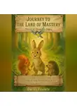 Dmitry Vedunov - Journey to the Land of Mastery (Tales of Grandpa Dima) A Useful Fairy Tale for Character Development: How to Teach Your Child to Finish What They Start
