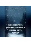 Роман Близнец - Как перестать усложнять жизнь и начать жить проще