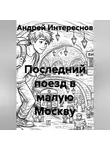 Андрей Интереснов - Последний поезд в малую Москву