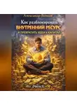 Александр Волков - Как разблокировать внутренний ресурс и превратить идеи в капитал (Часть 1)