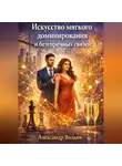 Александр Волков - Искусство мягкого доминирования и безупречных связей (Часть 1)