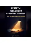 Артем Демиденко - Секреты успешного самообразования: Как учиться, не выходя из дома