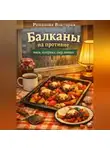 Романова Виктория - Балканы на противне: мясо, паприка, сыр, овощи