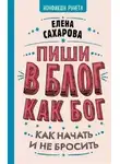 Елена Сахарова - Пиши в блог как бог: как начать и не бросить