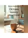Вадим Корниенко - Оставь чашку на столе