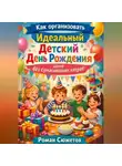 Роман Сюжетов - Как организовать идеальный детский день рождения дома без сумасшедших затрат