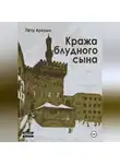 Пётр Аркуша - Кража блудного сына