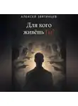 Алексей Звягинцев - Для кого живёшь ты?