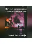 Сергей Бичуцкий - Почему демократия страшнее фашизма