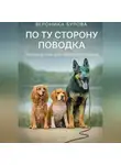 Вероника Бурова - По ту сторону поводка: честно о том, что чувствует собака.