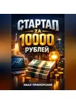 Иван Приморский - Стартап за 10000 рублей