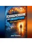 Анна Терпенко - Психообразование при шизофрении знать чтобы помочь