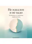 Артем Демиденко - Не идеален и не надо: Путеводитель по здоровому перфекционизму